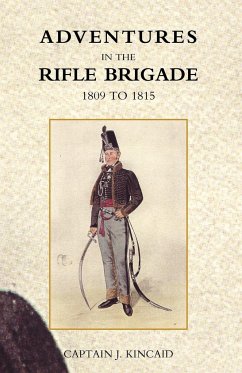 ADVENTURES IN THE RIFLE BRIGADE, IN THE PENINSULA, FRANCE, AND THE NETHERLANDS FROM 1809 - 1815 - Kincaid, Captain J.
