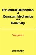 Structural Unification of Quantum Mechanics and Relativity - Grgin, Emile