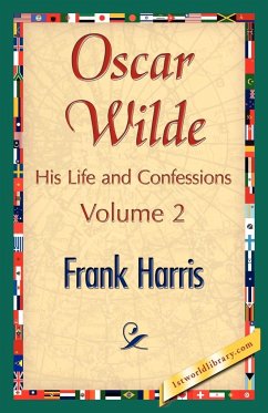 Oscar Wilde, His Life and Confessions, Volume 2 - Frank Harris; Frank Harris, Harris