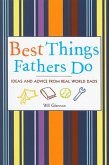 Best Things Fathers Do: Ideas and Advice from Real World Dads (for Fans of Dad, I Want to Hear Your Story)