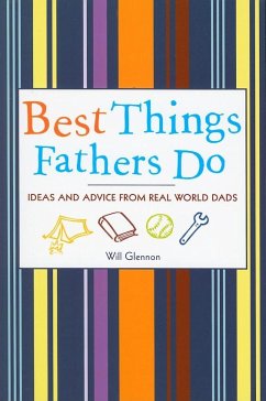 Best Things Fathers Do: Ideas and Advice from Real World Dads (for Fans of Dad, I Want to Hear Your Story) - Glennon, Will