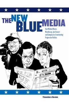 The New Blue Media: How Michael Moore, Moveon.Org, Jon Stewart and Company Are Transforming Progressive Politics - Hamm, Theodore