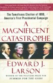 A Magnificent Catastrophe: The Tumultuous Election of 1800, America's First Presidential Campaign
