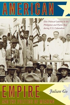 American Empire and the Politics of Meaning: Elite Political Cultures in the Philippines and Puerto Rico during U.S. Colonialism - Go, Julian