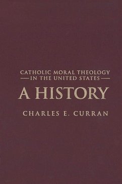 Catholic Moral Theology in the United States: A History - Curran, Charles E.