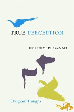 True Perception: The Path of Dharma Art - Trungpa, Chögyam