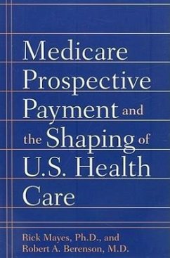 Medicare Prospective Payment and the Shaping of U.S. Health Care - Mayes, Rick; Berenson, Robert A