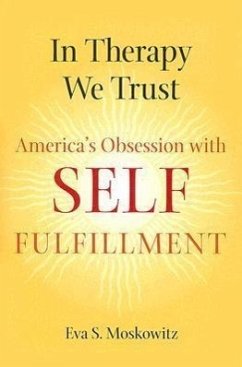 In Therapy We Trust: America's Obsession with Self-Fulfillment - Moskowitz, Eva S.