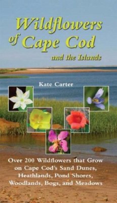Wildflowers of Cape Cod and the Islands: Over 200 Wildflowers That Grow on Cape Cod's Sand Dunes, Heathlands, Pond Shores, Woodlands, Bogs and Meadows - Carter, Kate