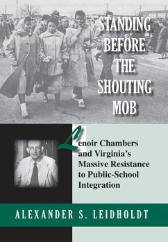 Standing Before the Shouting Mob: Lenoir Chambers and Virginia's Massive Resistance to Public School Integration - Leidholdt, Alex