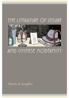 The Literature of Leisure and Chinese Modernity - Laughlin, Charles A