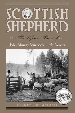 Scottish Shepherd: The Life and Times of John Murray Murdoch, Utah Pioneer - Merrell, Kenneth W.