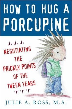 How to Hug a Porcupine: Negotiating the Prickly Points of the Tween Years - Ross, Julie