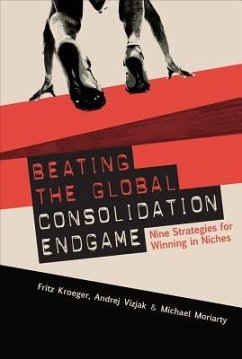 Beating the Global Consolidation Endgame: Nine Strategies for Winning in Niches - Kroeger, Fritz; Vizjak, Andrej; Moriarity, Mike