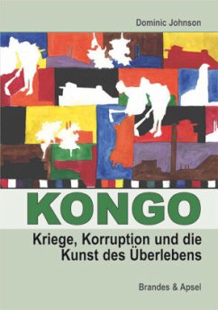 Kongo: Kriege, Korruption und die Kunst des Überlebens - Johnson, Dominic