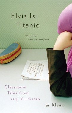 Elvis Is Titanic: Classroom Tales from Iraqi Kurdistan - Klaus, Ian