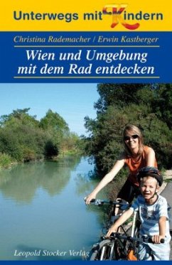 Unterwegs mit Kindern - Wien und Umgebung mit dem Rad entdecken - Rademacher, Christina; Kastberger, Erwin