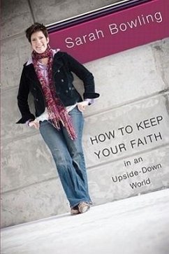 How to Keep Your Faith in an Upside-Down World - Bowling, Sarah