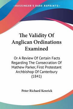 The Validity Of Anglican Ordinations Examined - Kenrick, Peter Richard