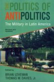 The Politics of Antipolitics: The Military in Latin America