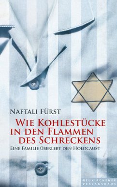 Wie Kohlestücke in den Flammen des Schreckens Eine Familie überlebt den Holocaust - Fürst, Naftali