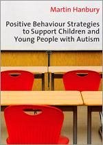 Positive Behaviour Strategies to Support Children & Young People with Autism - Hanbury, Martin