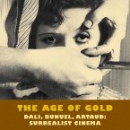 The Age of Gold: Surrealist Cinema: Dali, Bunuel, Artaud