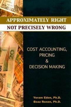 Approximately Right, Not Precisely Wrong: Cost Accounting, Pricing, & Decision Making - Eden, Yoram; Ronen, Boaz