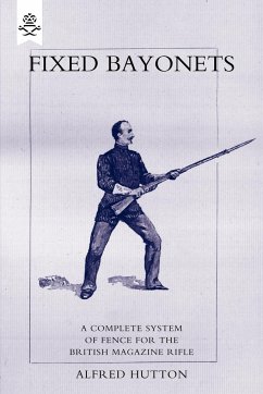 Fixed Bayonets - A Complete System of Fence for the British Magazine Rifle. - Hutton, Alfred