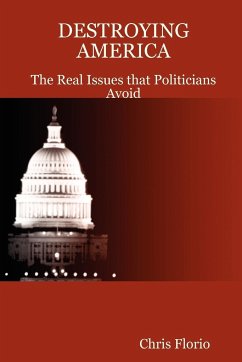 Destroying America - The Real Issues That Politicians Avoid - Florio, Chris