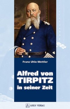 Alfred von Tirpitz in seiner Zeit - Uhle-Wettler, Franz