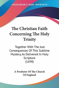 The Christian Faith Concerning The Holy Trinity - A Presbyter Of The Church Of England