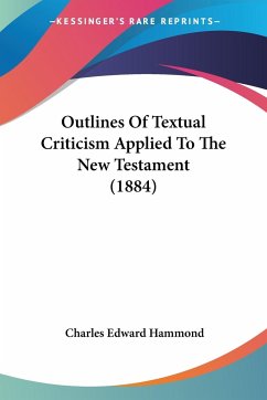 Outlines Of Textual Criticism Applied To The New Testament (1884) - Hammond, Charles Edward