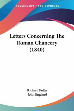 Letters Concerning The Roman Chancery (1840) - Fuller, Richard; England, John