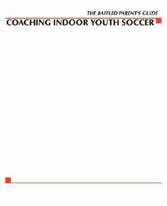 Baffled Parents' Guide to Coaching Indoor Youth Soccer - Mcintosh, Ned