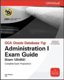 OCA Oracle Database 11g, Administration I Exam Guide (Exam 1Z0-052), w. CD-ROM
