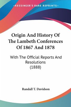 Origin And History Of The Lambeth Conferences Of 1867 And 1878 - Davidson, Randall T.