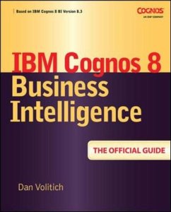 IBM Cognos 8 Business Intelligence: The Official Guide - Volitich, Dan