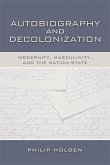 Autobiography and Decolonization: Modernity, Masculinity, and the Nation-State
