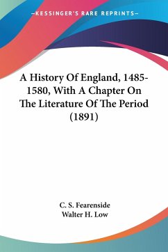 A History Of England, 1485-1580, With A Chapter On The Literature Of The Period (1891) - Fearenside, C. S.