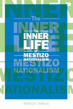 The Inner Life of Mestizo Nationalism - Tarica, Estelle