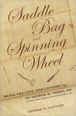 Saddle Bag and Spinning Wheel: Being the Civil War Letters of George W. Peddy, M.D., Surgeon, 56th Georgia Volunteer Regiment, C.S.A. and His Wife Ka - Cuttino, George P.