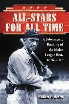 All-Stars for All Time: A Sabermetric Ranking of the Major League Best, 1876-2007 - McNeil, William F.