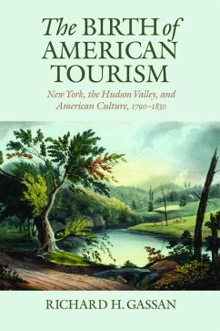 The Birth of American Tourism: New York, the Hudson Valley, and American Culture, 1790-1830 - Gassan, Richard H.