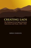 Creating Laos: The Making of a Lao Space Between Siam and Indochina, 1860-1945 Creating Laos: The Making of a Lao Space Between Siam and Indochina, 1860-1945