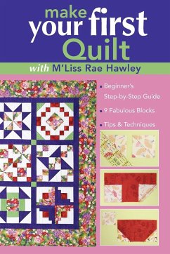 Make Your First Quilt with M'Liss Rae Hawley: Beginner's Step-By-Step Guide - Fabulous Blocks - Tips & Techniques - Print-On-Demand Edition - Hawley, M'Liss Rae