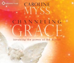 Channeling Grace: Invoking the Power of the Divine - Myss, Caroline
