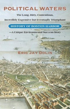 Political Waters: The Long, Dirty, Contentious, Incredibly Expensive But Eventually Triumphant History of Boston Harbor-A Unique Environ - Dolin, Eric Jay