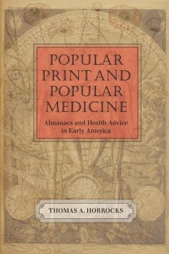 Popular Print and Popular Medicine: Almanacs and Health Advice in Early America - Horrocks, Thomas A.