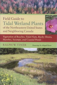 Field Guide to Tidal Wetland Plants of the Northeastern United States and Neighboring Canada: Vegetation of Beaches, Tidal Flats, Rocky Shores, Marshe - Tiner, Ralph W.